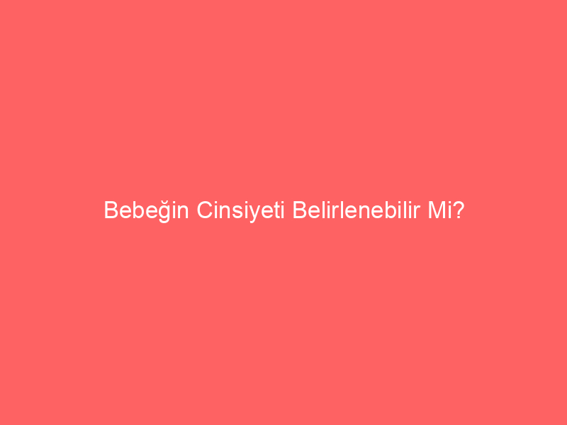 Bebeğin Cinsiyeti Belirlenebilir Mi?