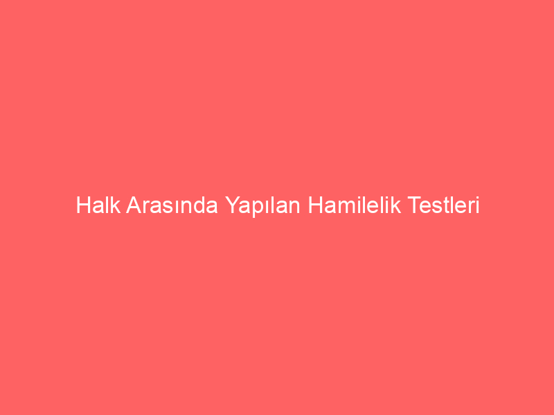 Halk Arasında Yapılan Hamilelik Testleri